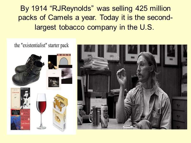 By 1914 “RJReynolds” was selling 425 million packs of Camels a year. Today it